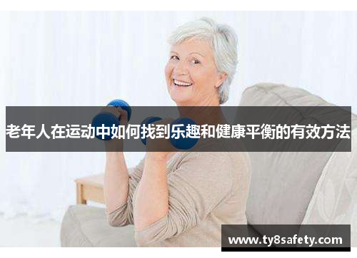 老年人在运动中如何找到乐趣和健康平衡的有效方法